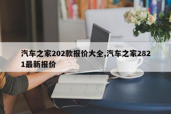 汽车之家202款报价大全,汽车之家2821最新报价