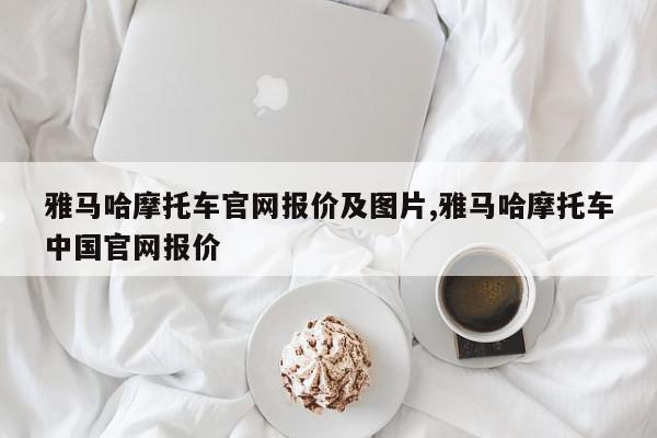 雅马哈摩托车官网报价及图片,雅马哈摩托车中国官网报价