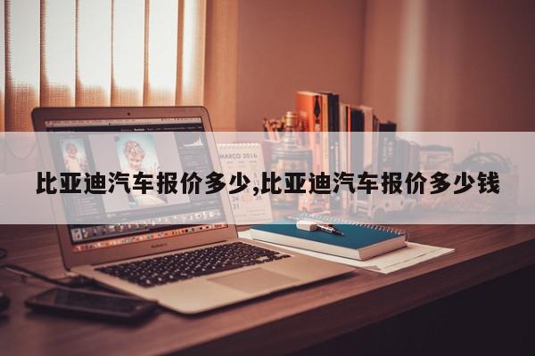 比亚迪汽车报价多少,比亚迪汽车报价多少钱
